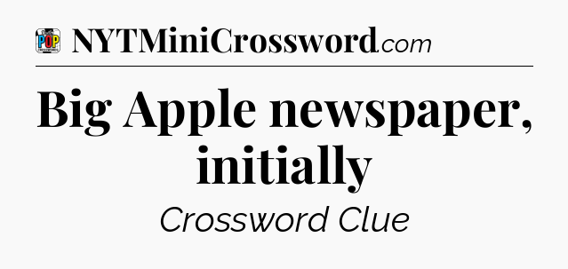 Big Apple newspaper, initially Crossword Clue