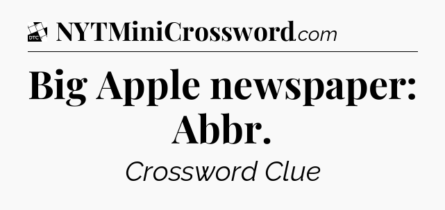 Big Apple newspaper: Abbr - Daily Themed Classic Crossword