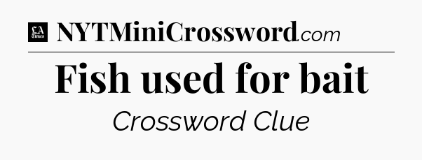 Fish used for bait - LA Times Crossword