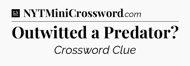 Outwitted a Predator - LA Times Crossword