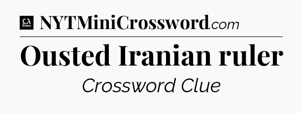 Ousted Iranian ruler - LA Times Crossword