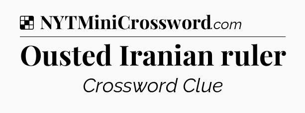 Solution: Ousted Iranian ruler - NYT Crossword