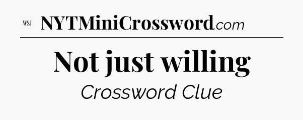 Not just willing - WSJ Crossword