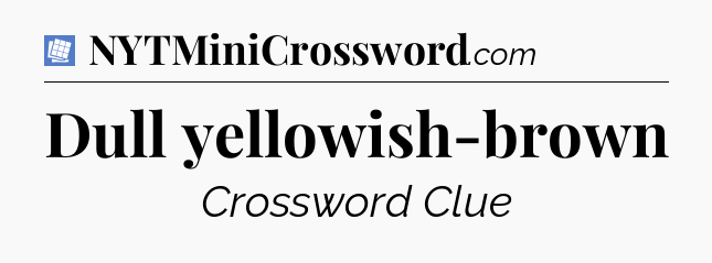 Dull yellowish-brown Puzzle Page Crossword Clue