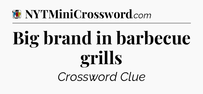 Big brand in barbecue grills Crossword Clue