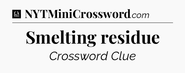 Smelting residue - LA Times Crossword