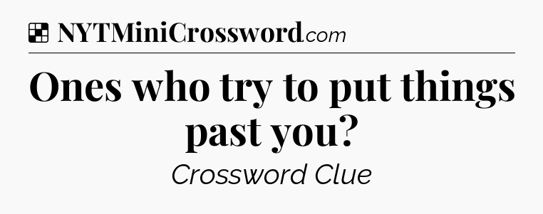 Solution: Ones who try to put things past you - NYT Crossword