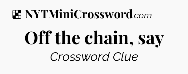 Solution: Off the chain, say - NYT Crossword