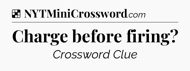 Solution: Charge before firing - NYT Crossword