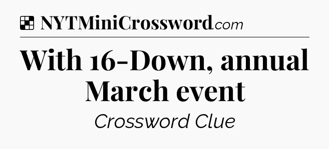 Solution: With 16-Down, annual March event - NYT Crossword