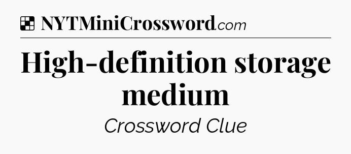 Solution: High-definition storage medium - NYT Crossword