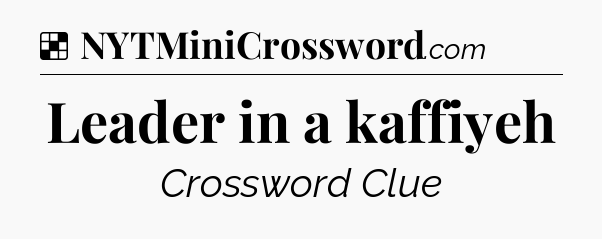 Solution: Leader in a kaffiyeh - NYT Crossword
