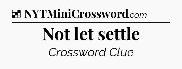 Solution: Not let settle - NYT Crossword