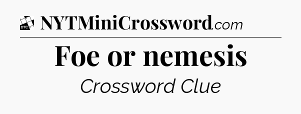 Foe or nemesis - Daily Themed Classic Crossword