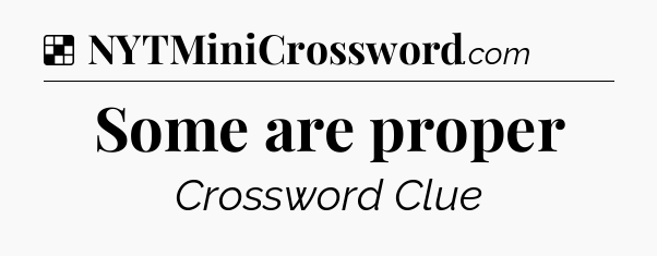 Solution: Some are proper - NYT Crossword