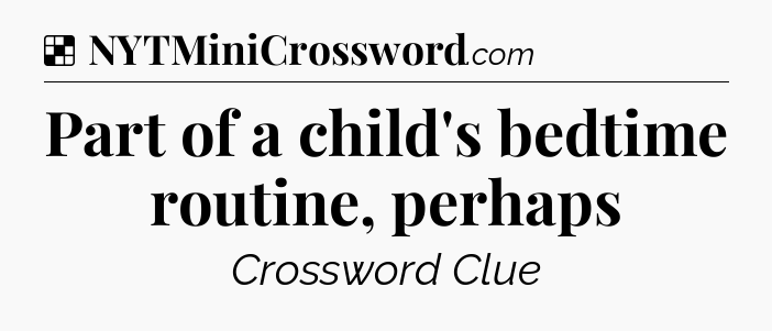 Solution: Part of a child's bedtime routine, perhaps - NYT Crossword