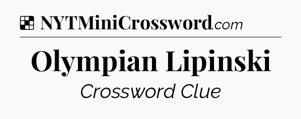Solution: Olympian Lipinski - NYT Crossword