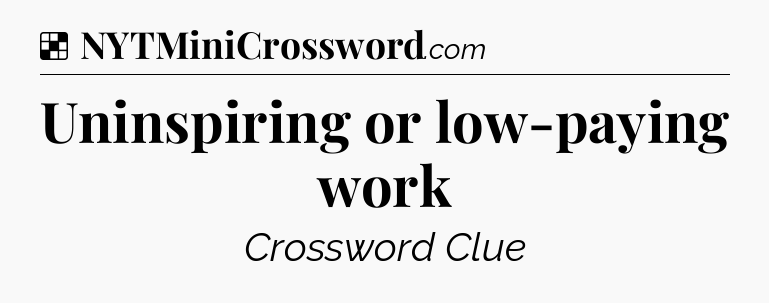 Solution: Uninspiring or low-paying work - NYT Crossword