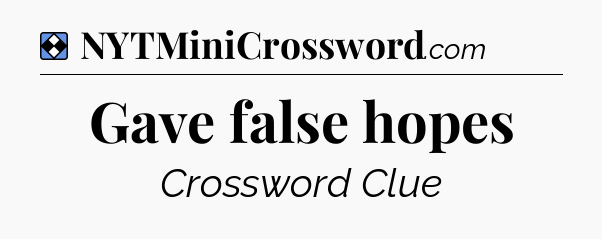 Solution: Gave false hopes - NYT Mini Crossword