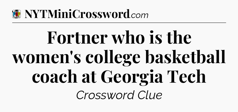 Fortner who is the women's college basketball coach at Georgia Tech Crossword Clue