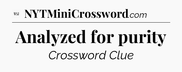 Analyzed for purity - WSJ Crossword