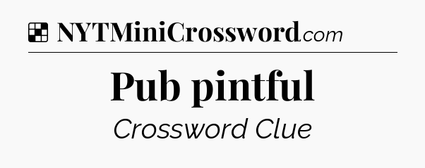 Pub pintful NYT Crossword