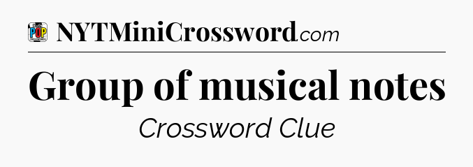 Group of musical notes Crossword Clue