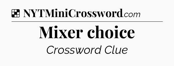 Solution: Mixer choice - NYT Crossword