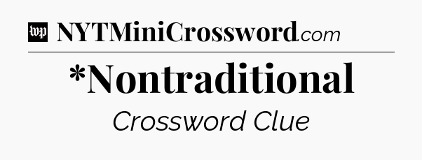 *Nontraditional Crossword Clue