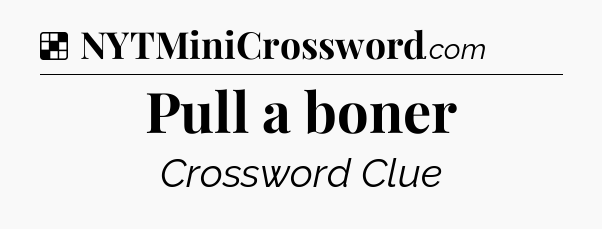 Solution: Pull a boner - NYT Crossword