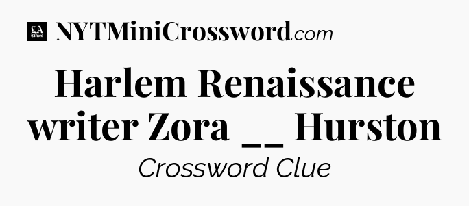 Harlem Renaissance writer Zora __ Hurston - LA Times Crossword