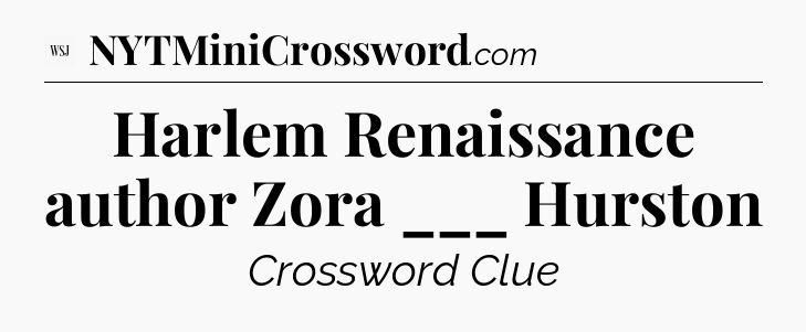 Harlem Renaissance author Zora ___ Hurston - WSJ Crossword