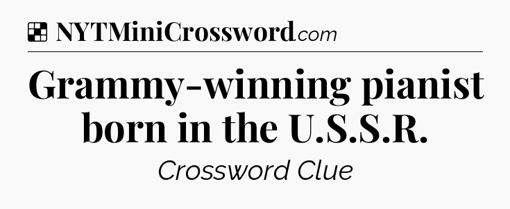 Solution: Grammy-winning pianist born in the U.S.S.R - NYT Crossword