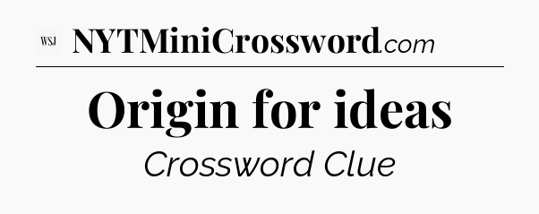 Origin for ideas - WSJ Crossword