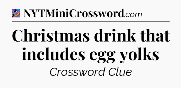 Christmas drink that includes egg yolks Crossword Clue