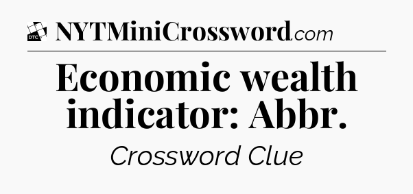 Economic wealth indicator: Abbr - Daily Themed Classic Crossword