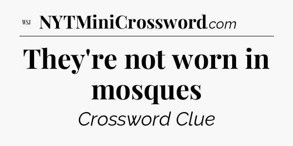 They're not worn in mosques - WSJ Crossword