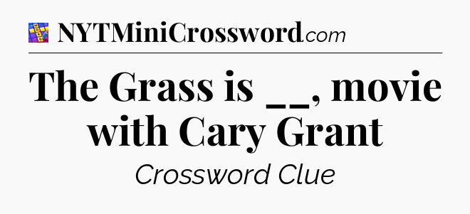 The Grass is __, movie with Cary Grant Codycross