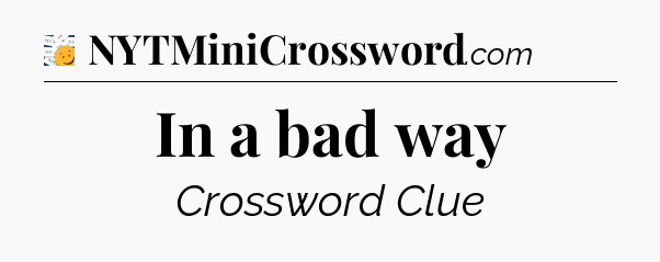 In a bad way - 7 Little Words