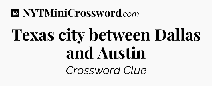 Texas city between Dallas and Austin - LA Times Crossword