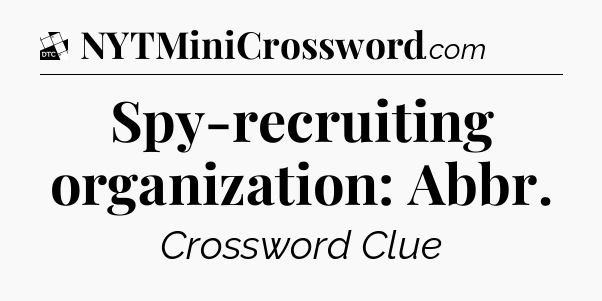 Spy-recruiting organization: Abbr - Daily Themed Classic Crossword