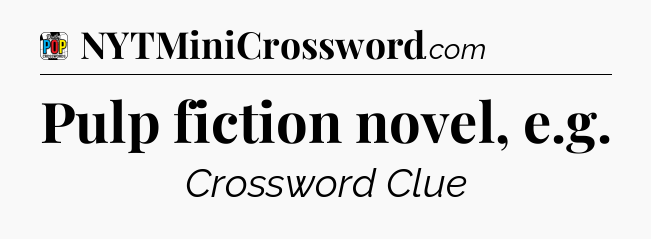 Pulp fiction novel, e.g Crossword Clue