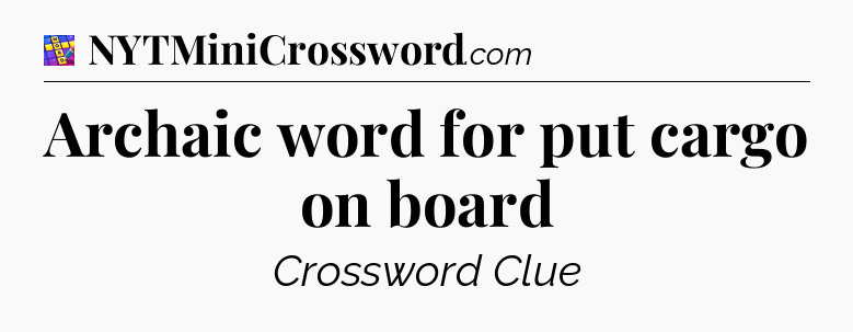 Archaic word for put cargo on board Codycross