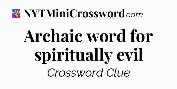 Archaic word for spiritually evil Codycross