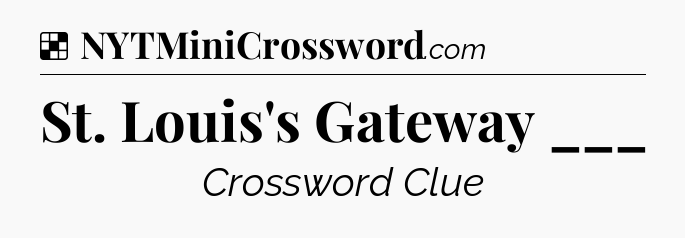 Solution: St. Louis's Gateway ___ - NYT Crossword