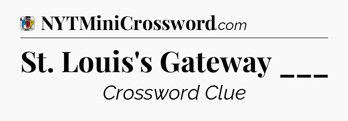 St. Louis's Gateway ___ Crossword Clue