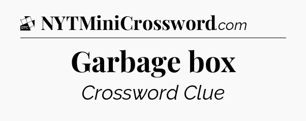 Garbage box - Daily Themed Mini Crossword