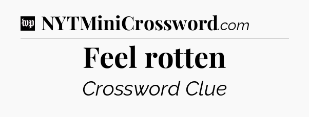 Feel rotten Crossword Clue