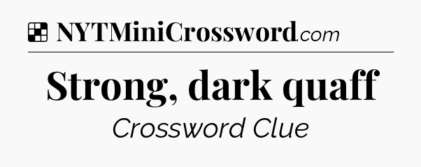 Solution: Strong, dark quaff - NYT Crossword