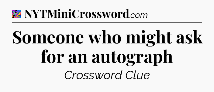 Someone who might ask for an autograph Crossword Clue